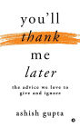 You'll thank me later: The advice we love to give and ignore