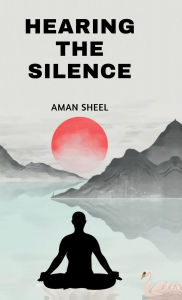 Title: Hearing The Silence, Author: Aman Sheel