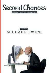 Title: Second Chances: How Senior Men Can Find Love Online, Author: Michael Owens
