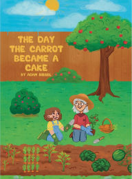 Title: The Day the Carrot Became a Cake, Author: Adam Siegel