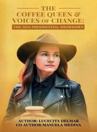 Title: THE COFFEE QUEEN & VOICES OF CHANGE: The 2024 Presidential Showdown, Author: LUCECITA DELMAR