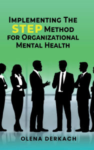 Title: Implementing the STEP Method for Organizational Mental Health: A Comprehensive, Evidence-Based Framework, Author: Olena Derkach