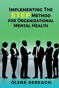 Title: Implementing the STEP Method for Organizational Mental Health: A Comprehensive, Evidence-Based Framework, Author: Olena Derkach