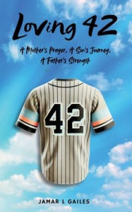 Title: Loving 42: A Mother's Prayer, A Son's Journey, A Father's Strength, Author: JAMAR L GAILES