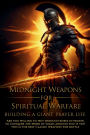 Midnight Weapons For Spiritual Warfare: Building A Giant Prayer Life