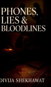 Title: Phones, Lies and Blood lines, Author: Divija Shekhawat