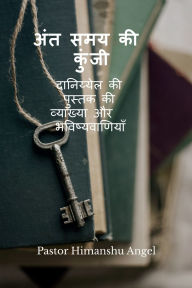 Title: The key to the End Times: दानिय्येल की पुस्तक की व्याख्या और भवि, Author: Himanshu Angel
