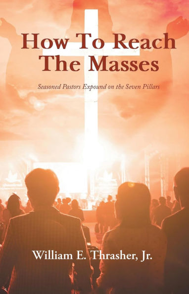 How to Reach the Masses: Seasoned Pastors Expound on the Seven Pillars