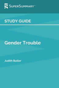 Title: Study Guide: Gender Trouble: Feminism and the Subversion of Identity by Judith Butler (SuperSummary):, Author: SuperSummary