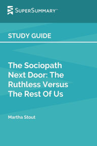 Title: Study Guide: The Sociopath Next Door: The Ruthless Versus The Rest Of Us by Martha Stout (SuperSummary), Author: Supersummary