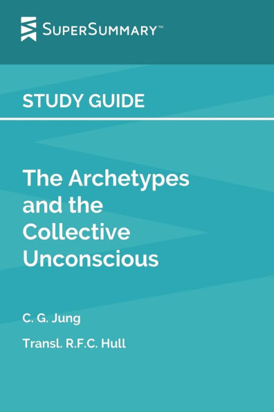 Study Guide: The Archetypes and the Collective Unconscious by Carl Jung, Transl. R.F.C. Hull (SuperSummary):