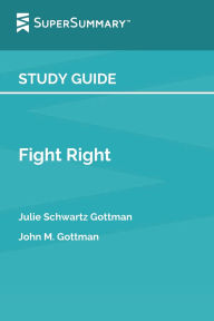 Title: Study Guide: Fight Right by Julie Schwartz Gottman, John M. Gottman (SuperSummary), Author: Supersummary