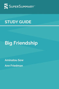 Title: Study Guide: Big Friendship by Aminatou Sow, Ann Friedman (SuperSummary):, Author: SuperSummary