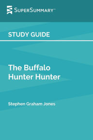 Title: Study Guide: The Buffalo Hunter Hunter by Stephen Graham Jones (SuperSummary):, Author: SuperSummary