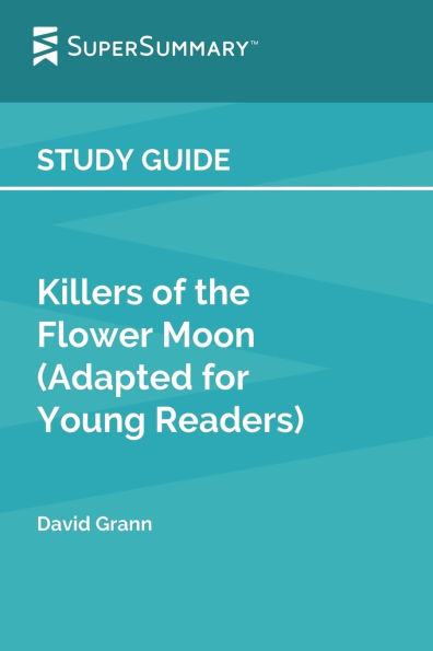 Study Guide: Killers of the Flower Moon (Adapted for Young Readers) by David Grann (SuperSummary):