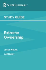 Title: Study Guide: Extreme Ownership by Leif Babin, Jocko Willink (SuperSummary):, Author: SuperSummary