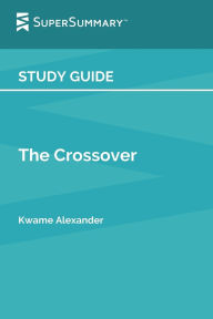 Title: Study Guide: The Crossover by Kwame Alexander (SuperSummary):, Author: SuperSummary