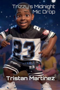 Title: Trizzy's Midnight Mic Drop, Author: Tristan Martinez