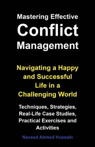 Title: Mastering Effective Conflict Management: Navigating a Happy and Successful Life in a Challenging World, Author: Naveed Ahmed Hussain