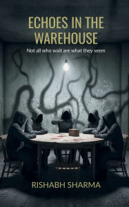 Title: Echoes In The Warehouse: Not all who wait are what they seem., Author: Rishabh Sharma