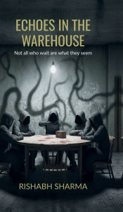 Title: Echoes In The Warehouse: Not all who wait are what they seem., Author: Rishabh Sharma