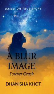 Title: A Blur Image: Forever Crush, Author: Dhanisha Khot