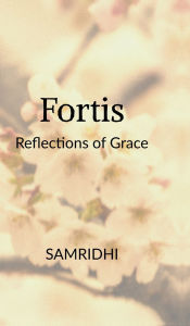 Title: Fortis: Reflections of Grace, Author: Samridhi