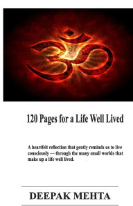 Title: 120 Pages for a Life Well Lived: A heartfelt reflection that gently reminds us to live consciously - through the many small worlds that make up a life well lived., Author: Deepak Mehta