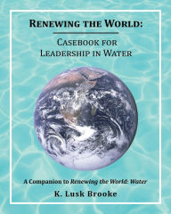 Title: Renewing the World: Casebook for Leadership in Water, Author: K Lusk Brooke