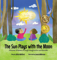 Title: The Sun Plays with the Moon: An Imaginative Introduction to the Lunar and Solar Eclipses (Mom's Choice Awards Recipient), Author: Alicia Mofford