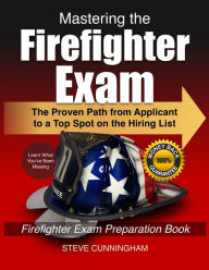 Title: Mastering the Firefighter Exam: The Proven Path from Applicant to Top Spot on the Hiring List - Firefighter Exam Preparation Book, Author: Steve Cunningham