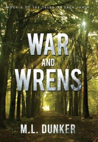 Title: War and Wrens: Book 3 of The Tales of Zren Janin, Author: M L Dunker