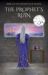 Title: The Prophet's Ruin: Book 2 of The Chronicles of Talahm, Author: Colleen Mitchell