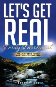 Title: Let's Get Real: 90 Days of Getting Honest with Ourselves (and God), Author: Tracy Wiebe