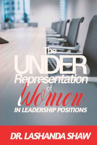 Title: The Underrepresentation of Women in Leadership Positions, Author: Dr. LaShanda N. Shaw