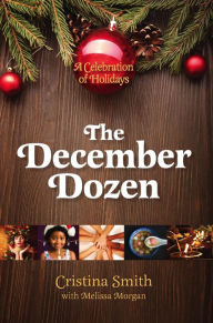 Title: The December Dozen: A Celebration of Holidays, Author: Cristina Smith