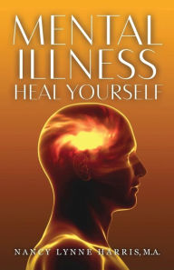 Title: Mental Illness: Heal Yourself, Author: Nancy Lynne Harris