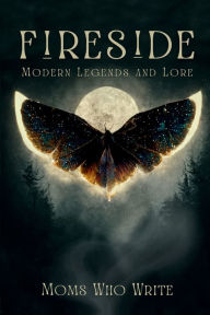 Title: Fireside: Modern Legends and Lore:, Author: Moms Who Write