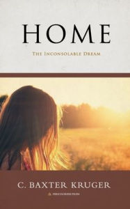 Title: Home - The Inconsolable Dream, Author: C Baxter Kruger
