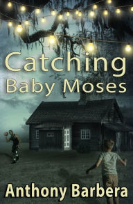 Title: Catching Baby Moses, Author: Anthony Barbera