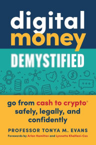 Title: Digital Money Demystified: Go From Cash to Crypto® Safely, Legally, and Confidently, Author: Tonya M. Evans