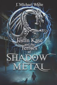 Title: Jestin Kase and the Terrors of Shadow Metal, Author: J Michael White