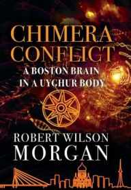 Title: Chimera Conflict: A Boston Brain in a Uyghur Body, Author: Robert W Morgan