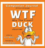 Title: WTF DUCK - Why The Frown Companion Journal: Journal & Color with Sarcasm and Humor, Author: Kim Wilch