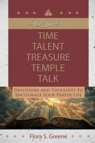 Title: The 5 T's: Time, Talent, Treasure, Temple and Talk:Devotions and Thoughts to Encourage Your Prayer Life, Author: Flora Greene