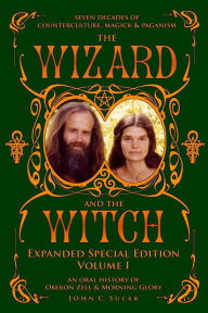 Title: The Wizard and The Witch: Vol I: Seven Decades of Counterculture Magick & Paganism, Author: Oberon Zell