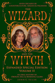 Title: The Wizard and The Witch: Vol II: Seven Decades of Counterculture Magick & Paganism, Author: Oberon Zell