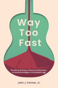 Title: Way Too Fast, An American Reckoning: The Life and Music of Danny DeGennaro: An American Reckoning: The Life and Music of Danny DeGennaro, Author: John Farmer