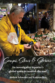 Title: Soups, Stews & Stories: An Investigative Reporter's Global Quest to Nourish the Soul, Author: Andrew Schneider