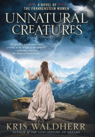 Title: Unnatural Creatures: A Novel of the Frankenstein Women, Author: Kris Waldherr